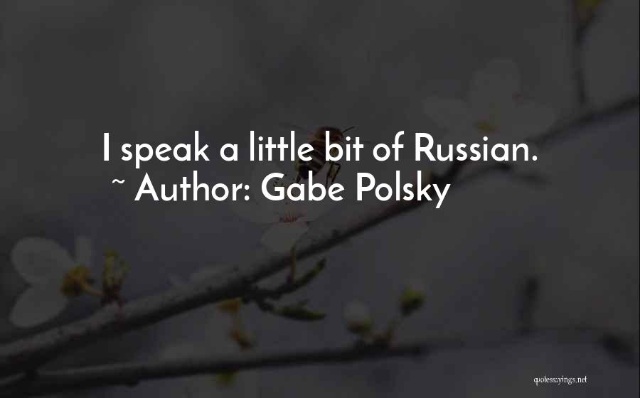 Gabe Polsky Quotes: I Speak A Little Bit Of Russian.