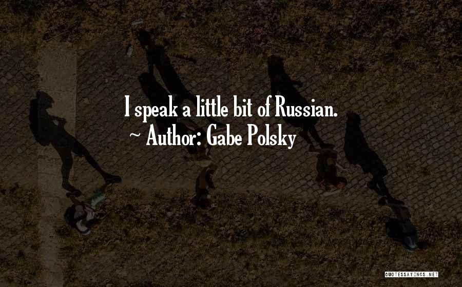 Gabe Polsky Quotes: I Speak A Little Bit Of Russian.