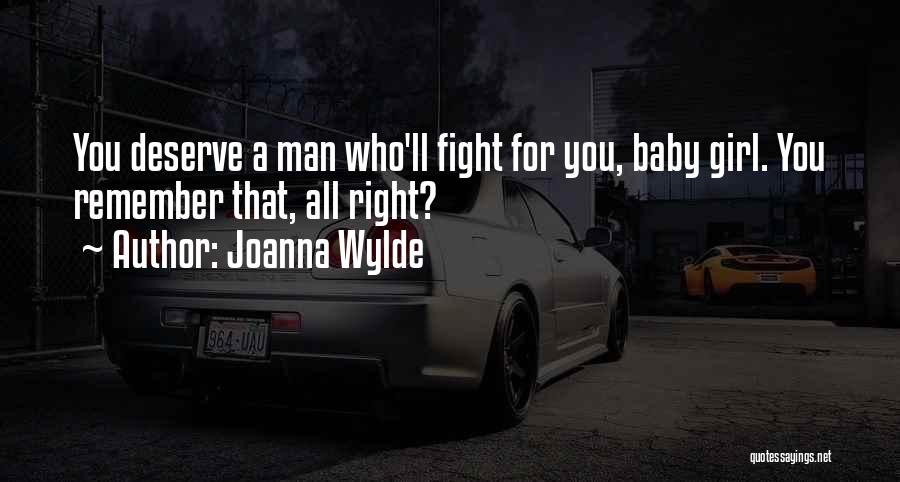 Joanna Wylde Quotes: You Deserve A Man Who'll Fight For You, Baby Girl. You Remember That, All Right?