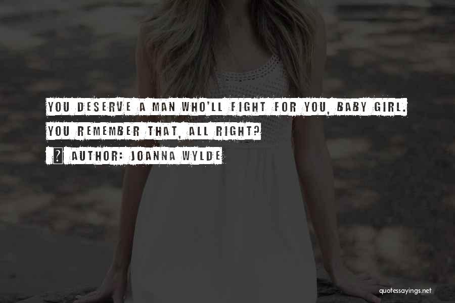 Joanna Wylde Quotes: You Deserve A Man Who'll Fight For You, Baby Girl. You Remember That, All Right?