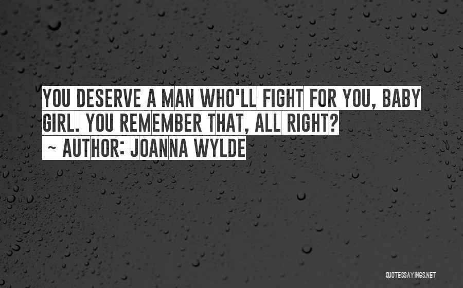 Joanna Wylde Quotes: You Deserve A Man Who'll Fight For You, Baby Girl. You Remember That, All Right?