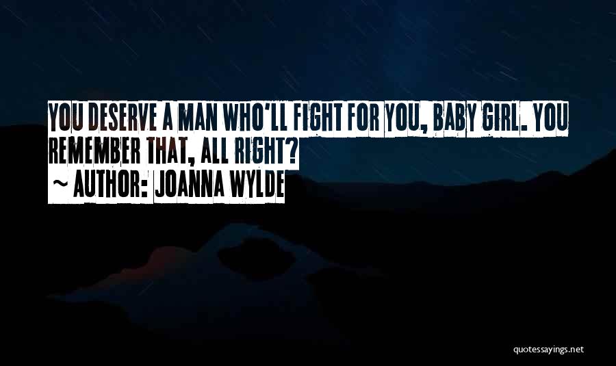 Joanna Wylde Quotes: You Deserve A Man Who'll Fight For You, Baby Girl. You Remember That, All Right?