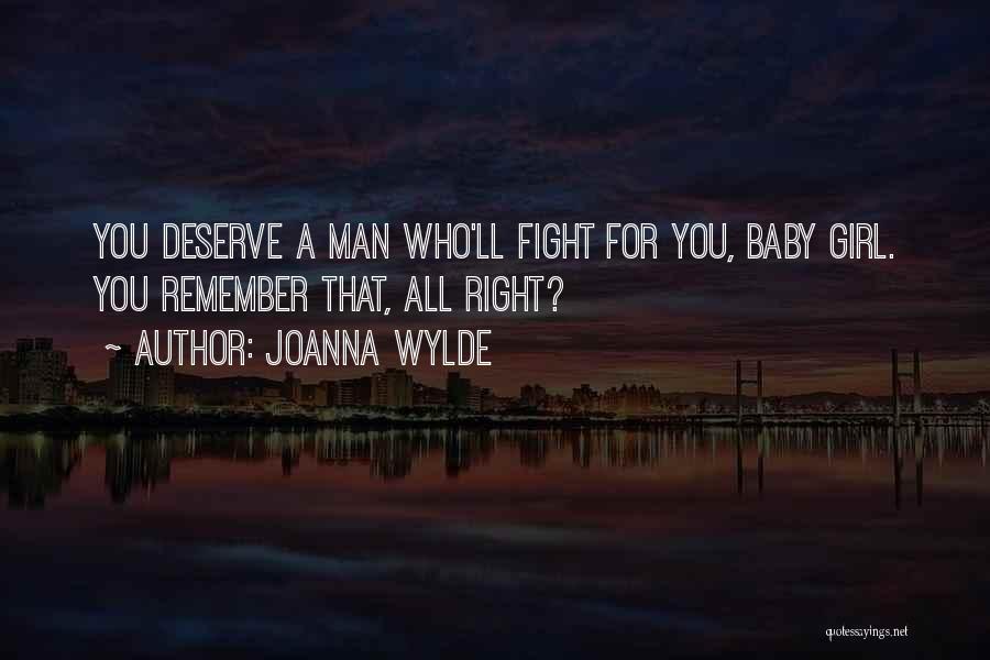 Joanna Wylde Quotes: You Deserve A Man Who'll Fight For You, Baby Girl. You Remember That, All Right?