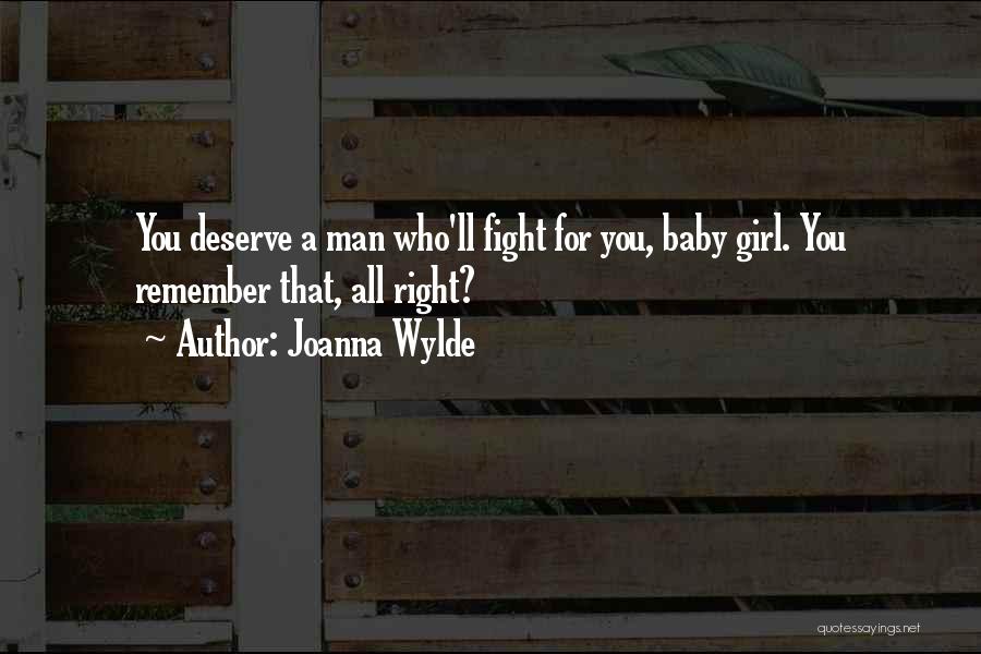 Joanna Wylde Quotes: You Deserve A Man Who'll Fight For You, Baby Girl. You Remember That, All Right?