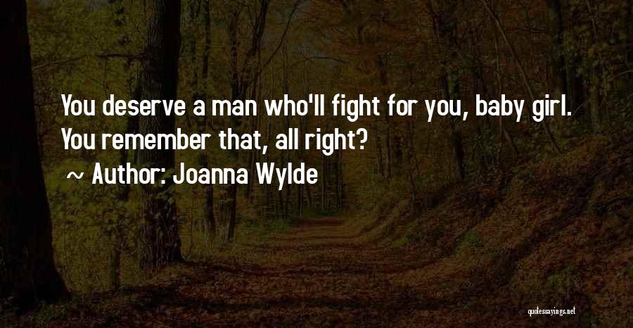Joanna Wylde Quotes: You Deserve A Man Who'll Fight For You, Baby Girl. You Remember That, All Right?