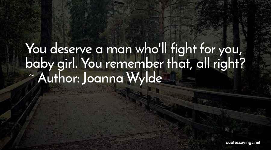 Joanna Wylde Quotes: You Deserve A Man Who'll Fight For You, Baby Girl. You Remember That, All Right?