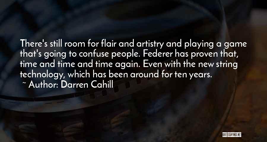 Darren Cahill Quotes: There's Still Room For Flair And Artistry And Playing A Game That's Going To Confuse People. Federer Has Proven That,