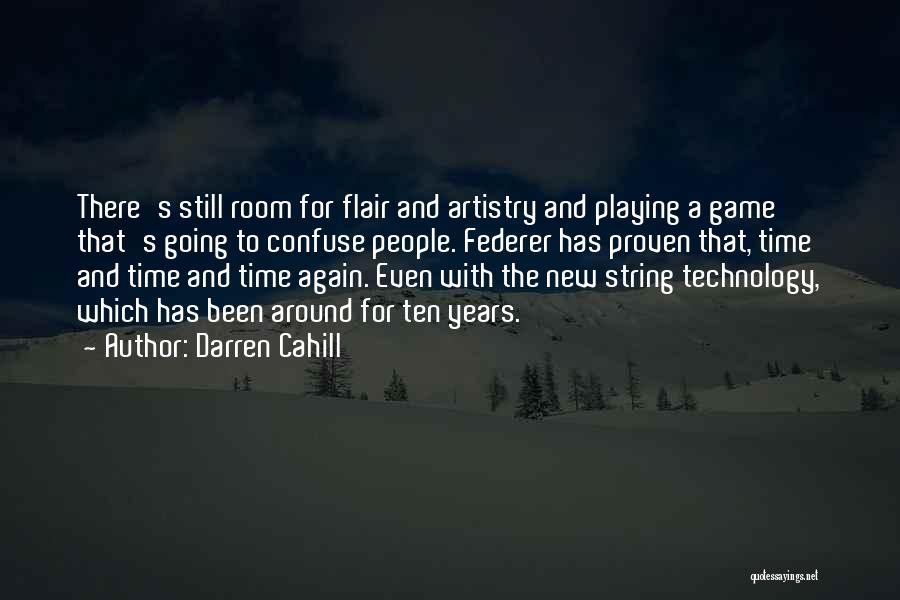Darren Cahill Quotes: There's Still Room For Flair And Artistry And Playing A Game That's Going To Confuse People. Federer Has Proven That,