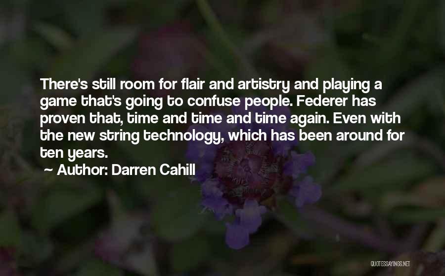 Darren Cahill Quotes: There's Still Room For Flair And Artistry And Playing A Game That's Going To Confuse People. Federer Has Proven That,