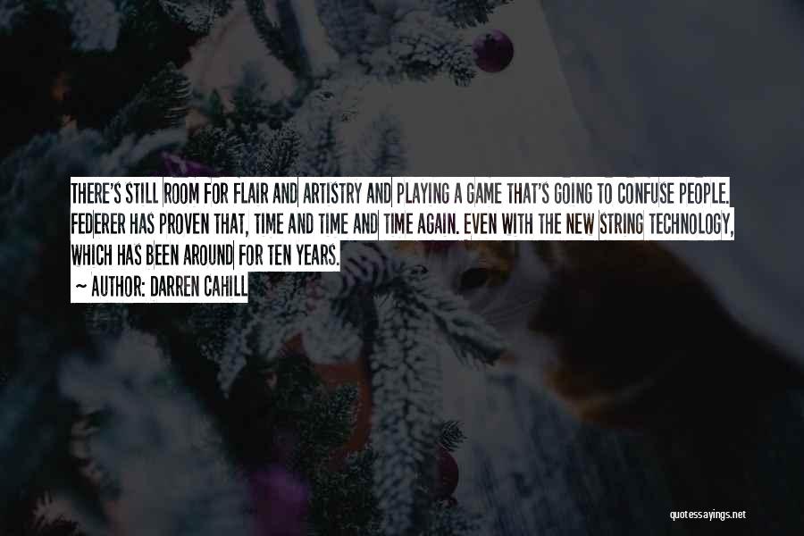 Darren Cahill Quotes: There's Still Room For Flair And Artistry And Playing A Game That's Going To Confuse People. Federer Has Proven That,