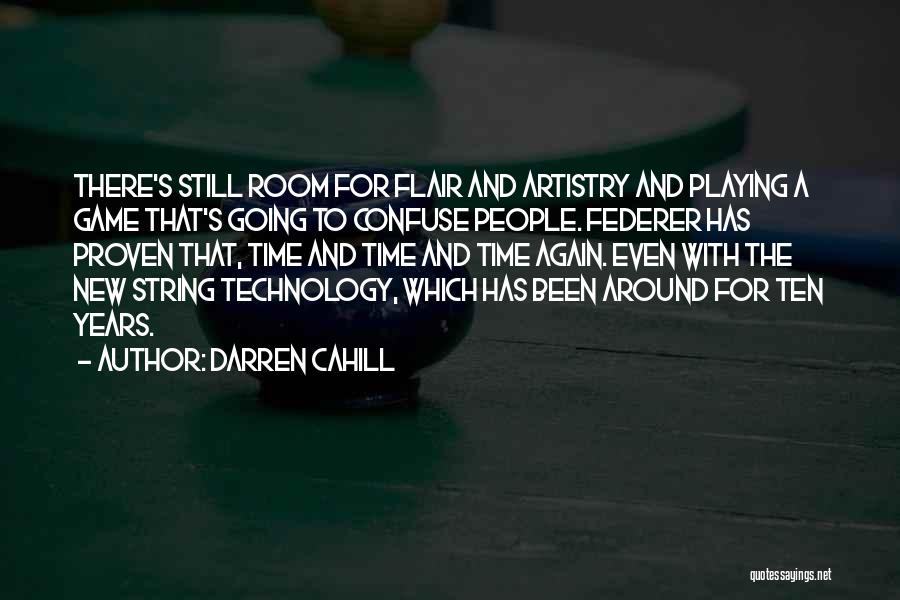 Darren Cahill Quotes: There's Still Room For Flair And Artistry And Playing A Game That's Going To Confuse People. Federer Has Proven That,