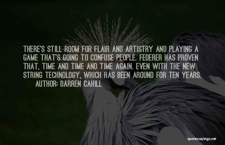 Darren Cahill Quotes: There's Still Room For Flair And Artistry And Playing A Game That's Going To Confuse People. Federer Has Proven That,