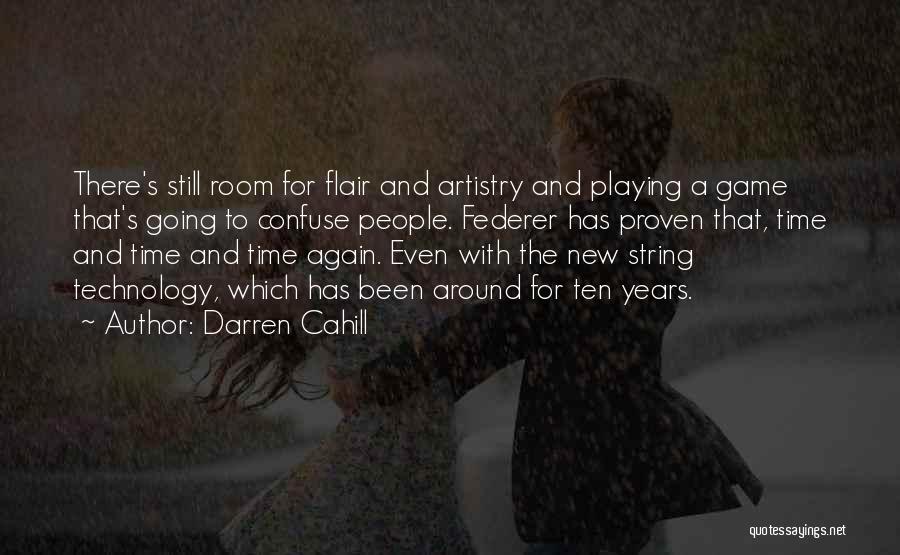 Darren Cahill Quotes: There's Still Room For Flair And Artistry And Playing A Game That's Going To Confuse People. Federer Has Proven That,