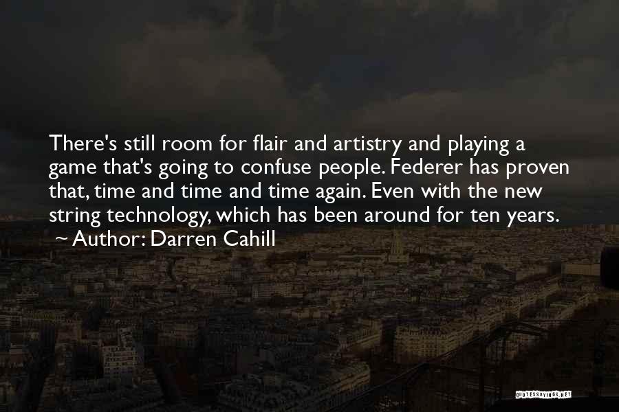 Darren Cahill Quotes: There's Still Room For Flair And Artistry And Playing A Game That's Going To Confuse People. Federer Has Proven That,