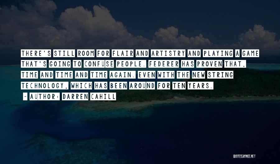 Darren Cahill Quotes: There's Still Room For Flair And Artistry And Playing A Game That's Going To Confuse People. Federer Has Proven That,