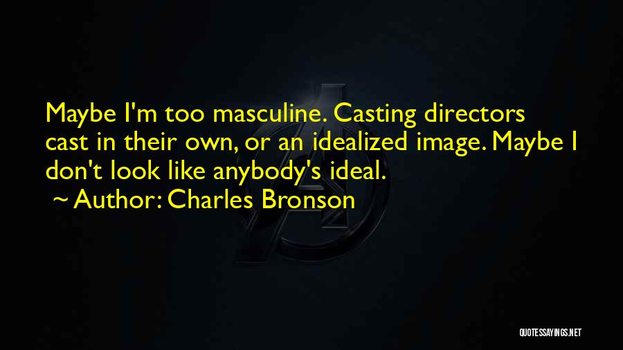 Charles Bronson Quotes: Maybe I'm Too Masculine. Casting Directors Cast In Their Own, Or An Idealized Image. Maybe I Don't Look Like Anybody's