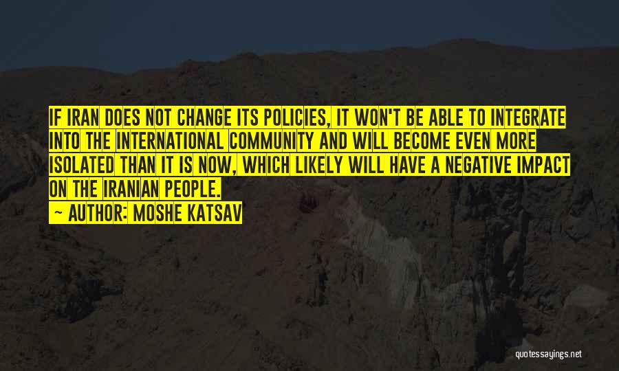 Moshe Katsav Quotes: If Iran Does Not Change Its Policies, It Won't Be Able To Integrate Into The International Community And Will Become