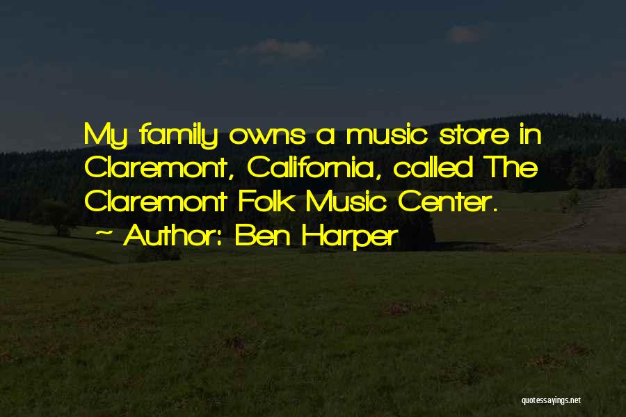Ben Harper Quotes: My Family Owns A Music Store In Claremont, California, Called The Claremont Folk Music Center.