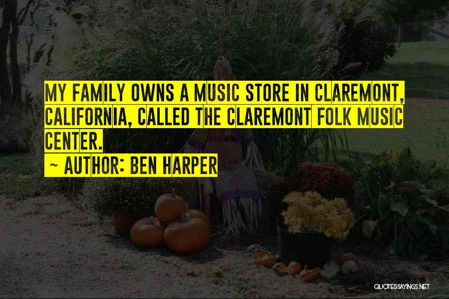 Ben Harper Quotes: My Family Owns A Music Store In Claremont, California, Called The Claremont Folk Music Center.