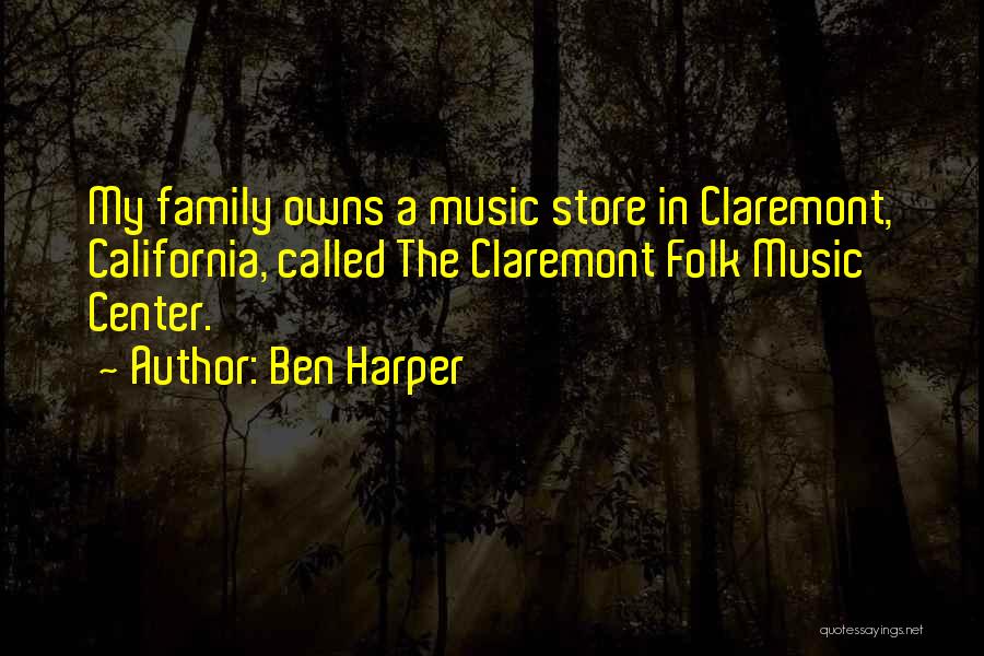 Ben Harper Quotes: My Family Owns A Music Store In Claremont, California, Called The Claremont Folk Music Center.