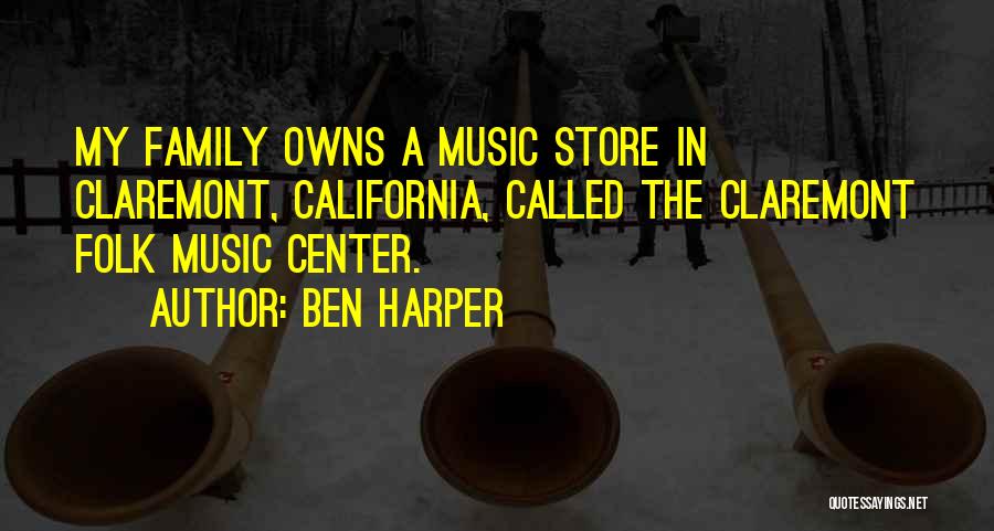 Ben Harper Quotes: My Family Owns A Music Store In Claremont, California, Called The Claremont Folk Music Center.