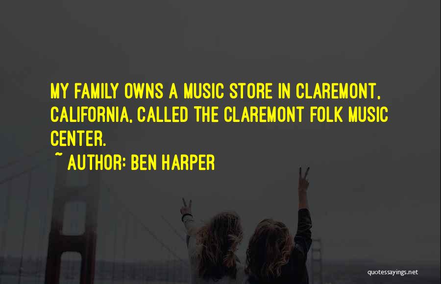 Ben Harper Quotes: My Family Owns A Music Store In Claremont, California, Called The Claremont Folk Music Center.