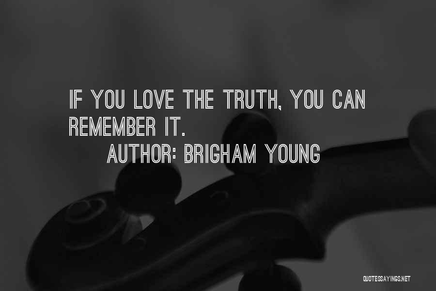 Brigham Young Quotes: If You Love The Truth, You Can Remember It.