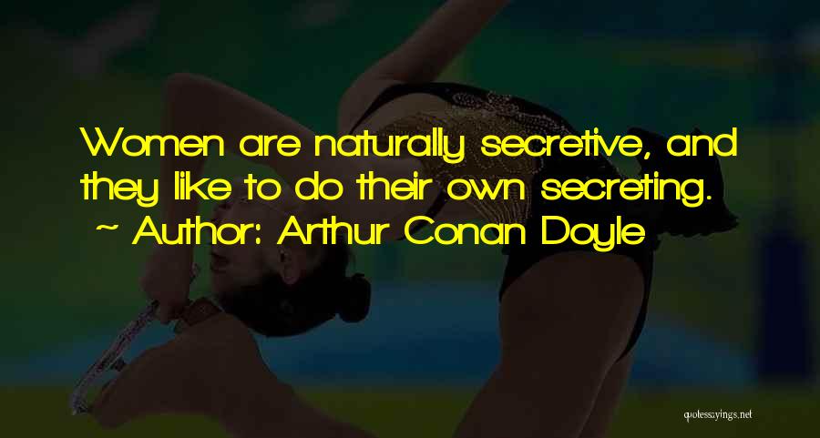 Arthur Conan Doyle Quotes: Women Are Naturally Secretive, And They Like To Do Their Own Secreting.