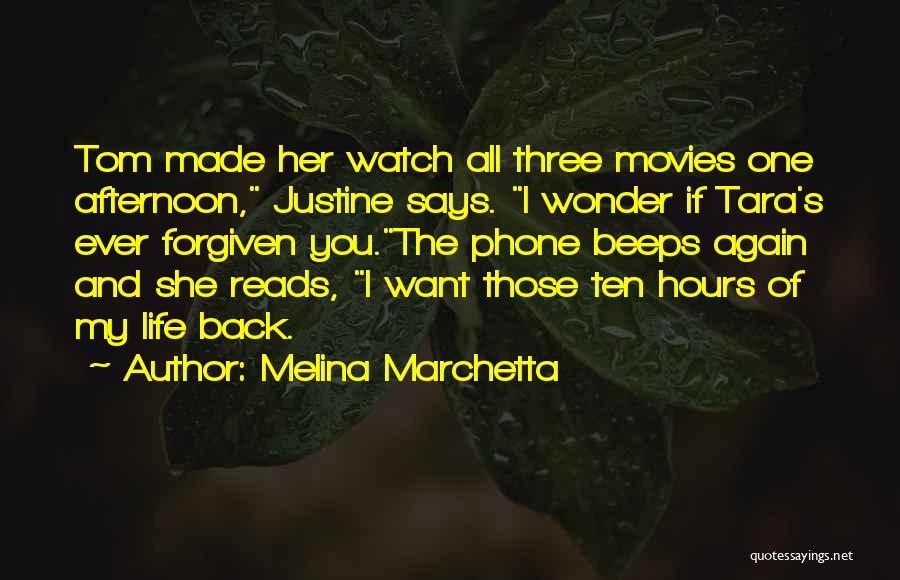 Melina Marchetta Quotes: Tom Made Her Watch All Three Movies One Afternoon, Justine Says. I Wonder If Tara's Ever Forgiven You.the Phone Beeps