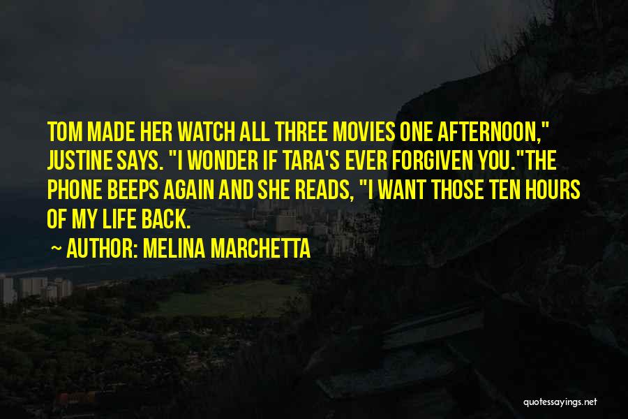 Melina Marchetta Quotes: Tom Made Her Watch All Three Movies One Afternoon, Justine Says. I Wonder If Tara's Ever Forgiven You.the Phone Beeps