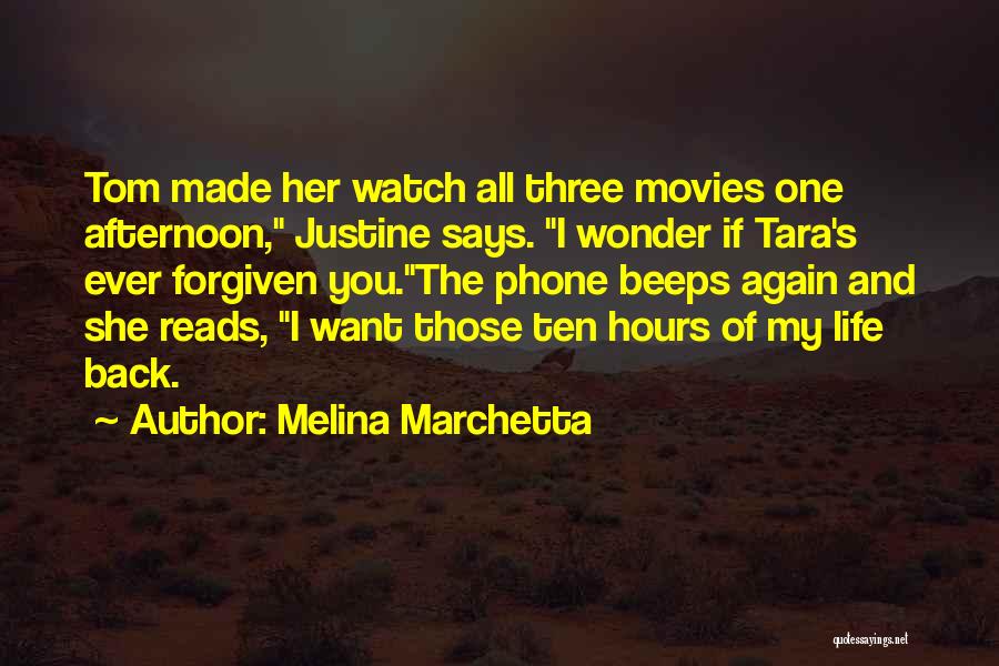 Melina Marchetta Quotes: Tom Made Her Watch All Three Movies One Afternoon, Justine Says. I Wonder If Tara's Ever Forgiven You.the Phone Beeps