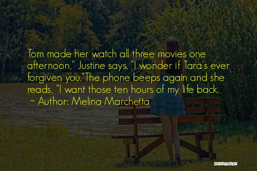 Melina Marchetta Quotes: Tom Made Her Watch All Three Movies One Afternoon, Justine Says. I Wonder If Tara's Ever Forgiven You.the Phone Beeps