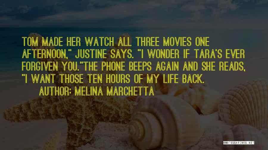 Melina Marchetta Quotes: Tom Made Her Watch All Three Movies One Afternoon, Justine Says. I Wonder If Tara's Ever Forgiven You.the Phone Beeps