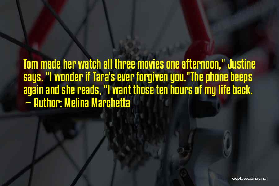 Melina Marchetta Quotes: Tom Made Her Watch All Three Movies One Afternoon, Justine Says. I Wonder If Tara's Ever Forgiven You.the Phone Beeps