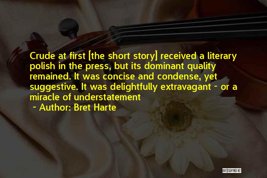 Bret Harte Quotes: Crude At First [the Short Story] Received A Literary Polish In The Press, But Its Dominant Quality Remained. It Was