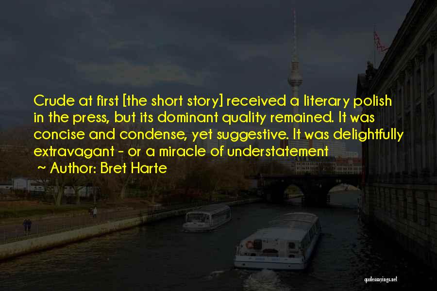 Bret Harte Quotes: Crude At First [the Short Story] Received A Literary Polish In The Press, But Its Dominant Quality Remained. It Was