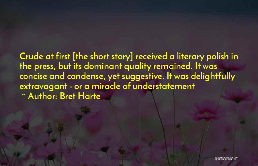 Bret Harte Quotes: Crude At First [the Short Story] Received A Literary Polish In The Press, But Its Dominant Quality Remained. It Was