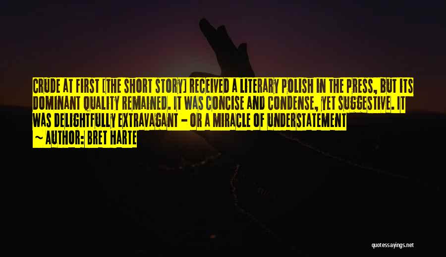 Bret Harte Quotes: Crude At First [the Short Story] Received A Literary Polish In The Press, But Its Dominant Quality Remained. It Was