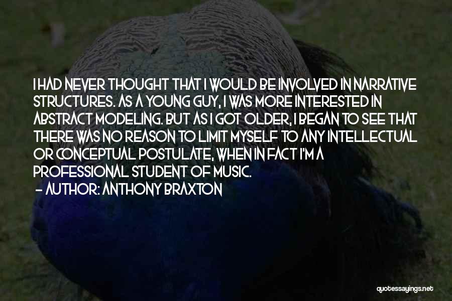 Anthony Braxton Quotes: I Had Never Thought That I Would Be Involved In Narrative Structures. As A Young Guy, I Was More Interested