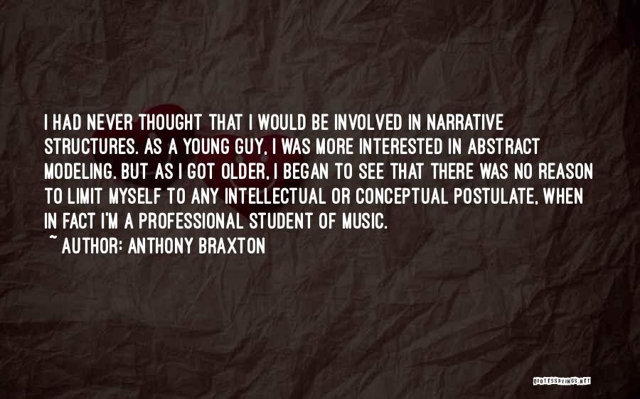 Anthony Braxton Quotes: I Had Never Thought That I Would Be Involved In Narrative Structures. As A Young Guy, I Was More Interested