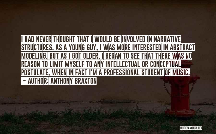 Anthony Braxton Quotes: I Had Never Thought That I Would Be Involved In Narrative Structures. As A Young Guy, I Was More Interested