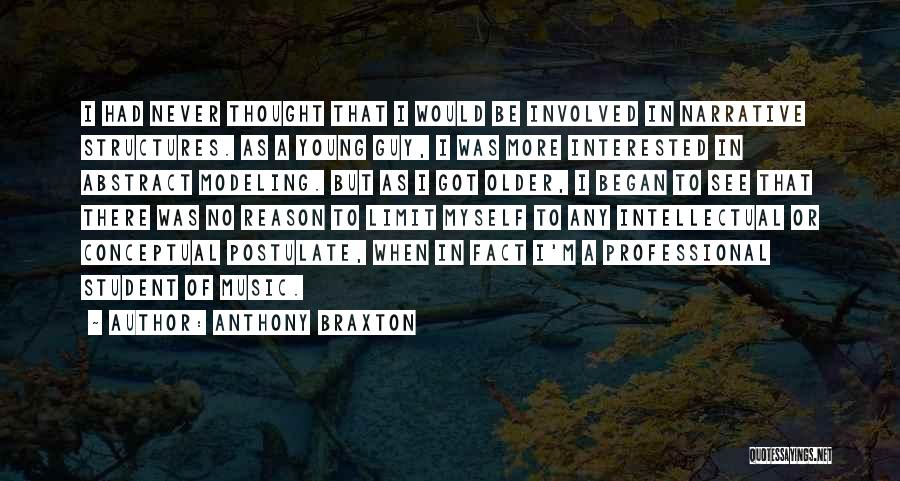 Anthony Braxton Quotes: I Had Never Thought That I Would Be Involved In Narrative Structures. As A Young Guy, I Was More Interested