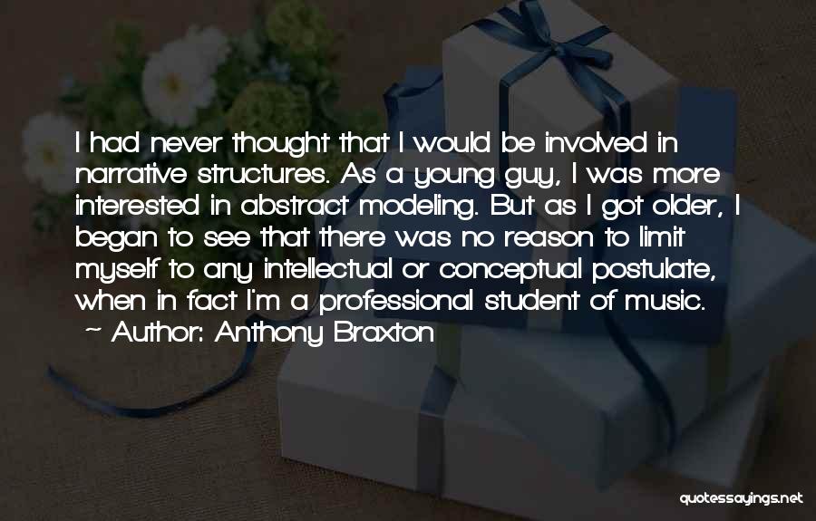 Anthony Braxton Quotes: I Had Never Thought That I Would Be Involved In Narrative Structures. As A Young Guy, I Was More Interested