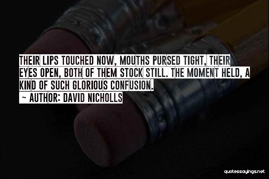 David Nicholls Quotes: Their Lips Touched Now, Mouths Pursed Tight, Their Eyes Open, Both Of Them Stock Still. The Moment Held, A Kind