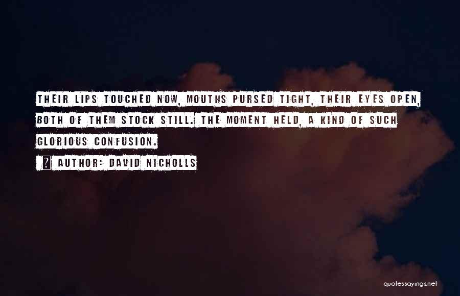 David Nicholls Quotes: Their Lips Touched Now, Mouths Pursed Tight, Their Eyes Open, Both Of Them Stock Still. The Moment Held, A Kind