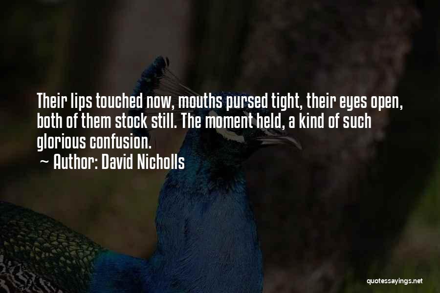 David Nicholls Quotes: Their Lips Touched Now, Mouths Pursed Tight, Their Eyes Open, Both Of Them Stock Still. The Moment Held, A Kind