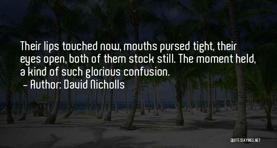 David Nicholls Quotes: Their Lips Touched Now, Mouths Pursed Tight, Their Eyes Open, Both Of Them Stock Still. The Moment Held, A Kind