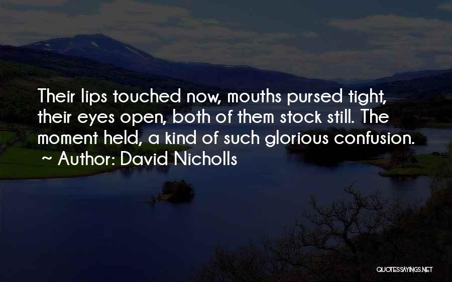 David Nicholls Quotes: Their Lips Touched Now, Mouths Pursed Tight, Their Eyes Open, Both Of Them Stock Still. The Moment Held, A Kind