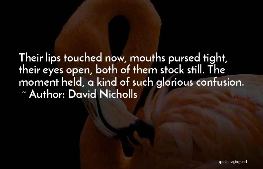 David Nicholls Quotes: Their Lips Touched Now, Mouths Pursed Tight, Their Eyes Open, Both Of Them Stock Still. The Moment Held, A Kind