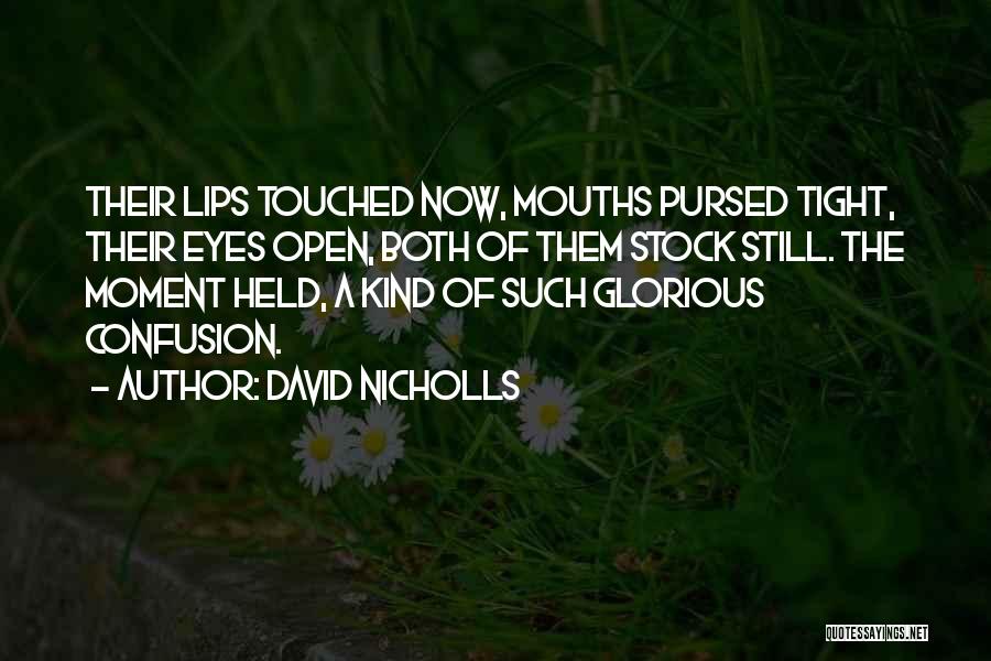 David Nicholls Quotes: Their Lips Touched Now, Mouths Pursed Tight, Their Eyes Open, Both Of Them Stock Still. The Moment Held, A Kind